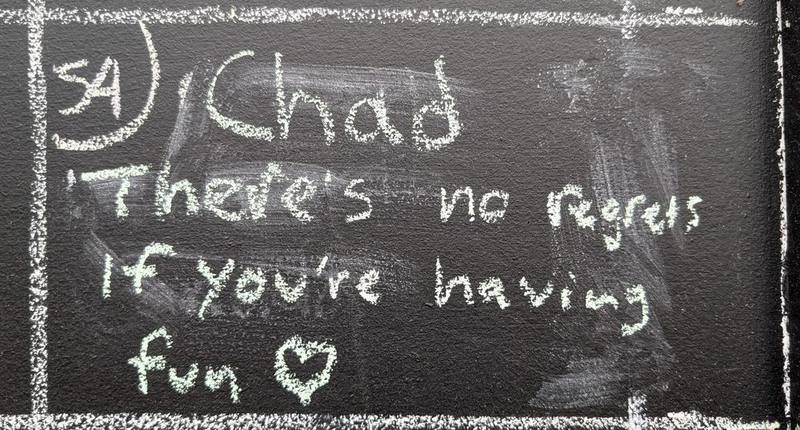 Chad: There's no regrets if you're having fun